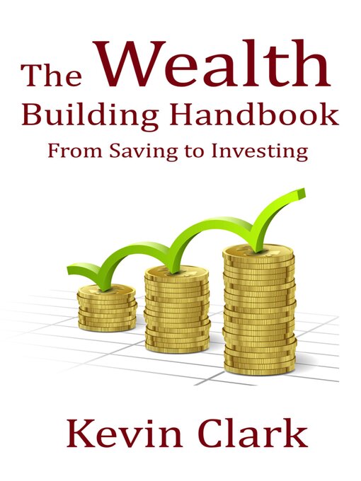 Title details for The Wealth Building Handbook--From Saving to Investing by Kevin Clark - Available